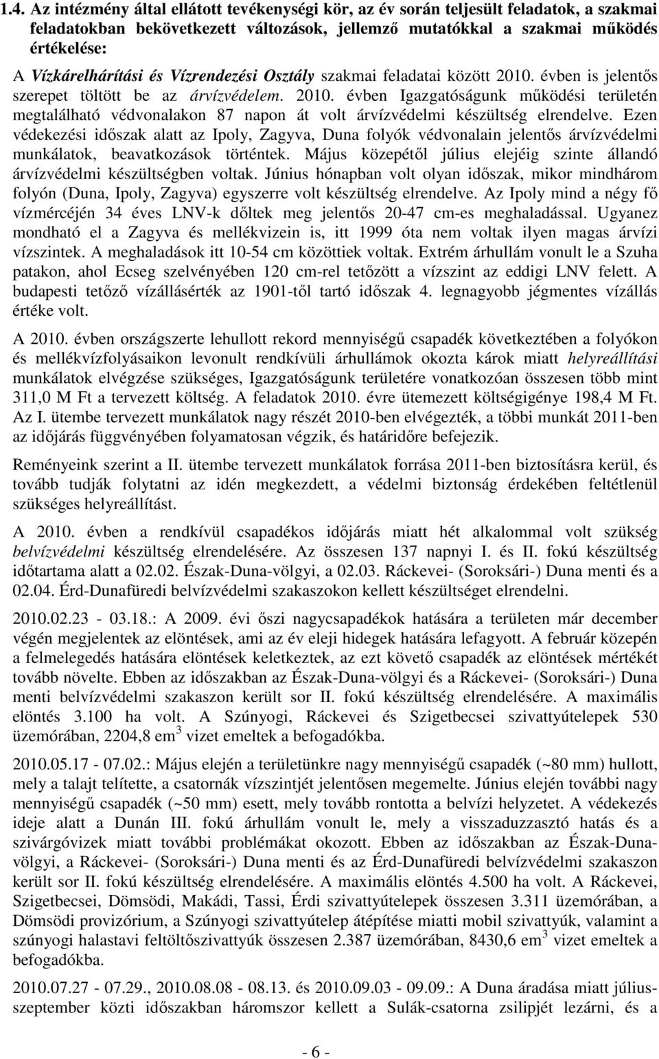 Ezen védekezési időszak alatt az Ipoly, Zagyva, Duna folyók védvonalain jelentős árvízvédelmi munkálatok, beavatkozások történtek.