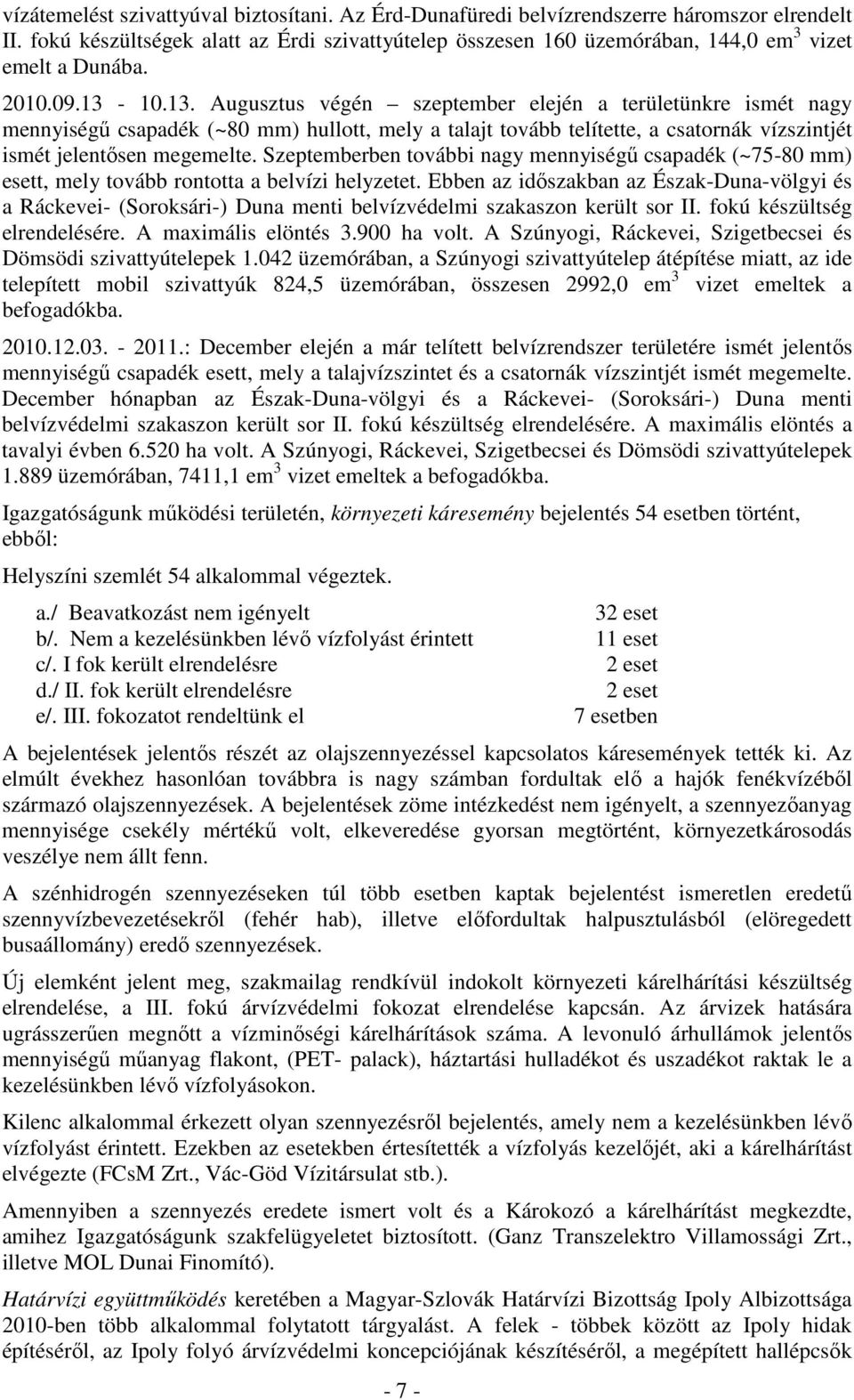 10.13. Augusztus végén szeptember elején a területünkre ismét nagy mennyiségű csapadék (~80 mm) hullott, mely a talajt tovább telítette, a csatornák vízszintjét ismét jelentősen megemelte.