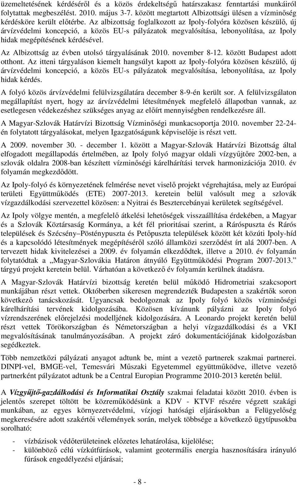 Az albizottság foglalkozott az Ipoly-folyóra közösen készülő, új árvízvédelmi koncepció, a közös EU-s pályázatok megvalósítása, lebonyolítása, az Ipoly hidak megépítésének kérdésével.