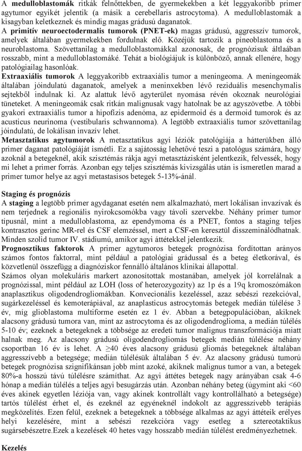 A primitív neuroectodermalis tumorok (PNET-ek) magas grádusú, aggresszív tumorok, amelyek általában gyermekekben fordulnak elő. Közéjük tartozik a pineoblastoma és a neuroblastoma.