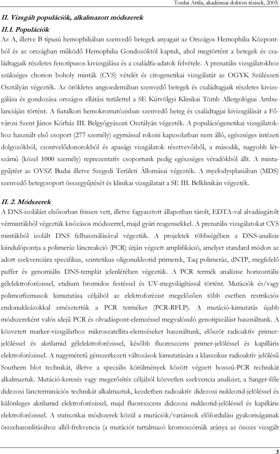 családtagjaik részletes fenotípusos kivizsgálása és a családfa-adatok felvétele.