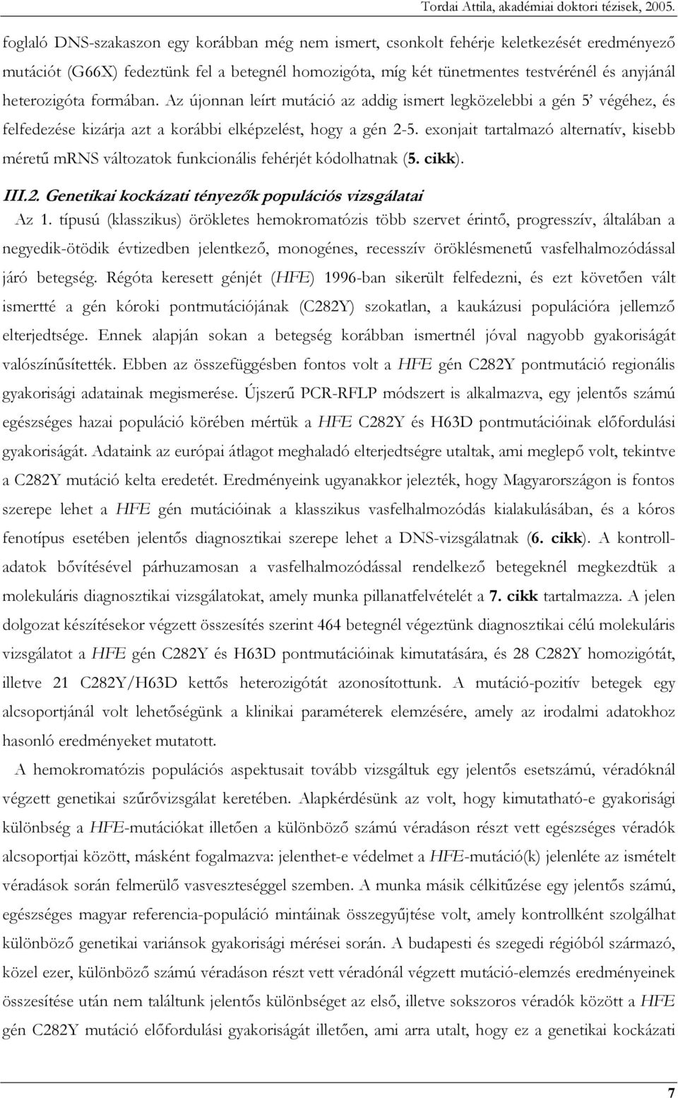 exonjait tartalmazó alternatív, kisebb mérető mrns változatok funkcionális fehérjét kódolhatnak (5. cikk). III.2. Genetikai kockázati tényezık populációs vizsgálatai Az 1.
