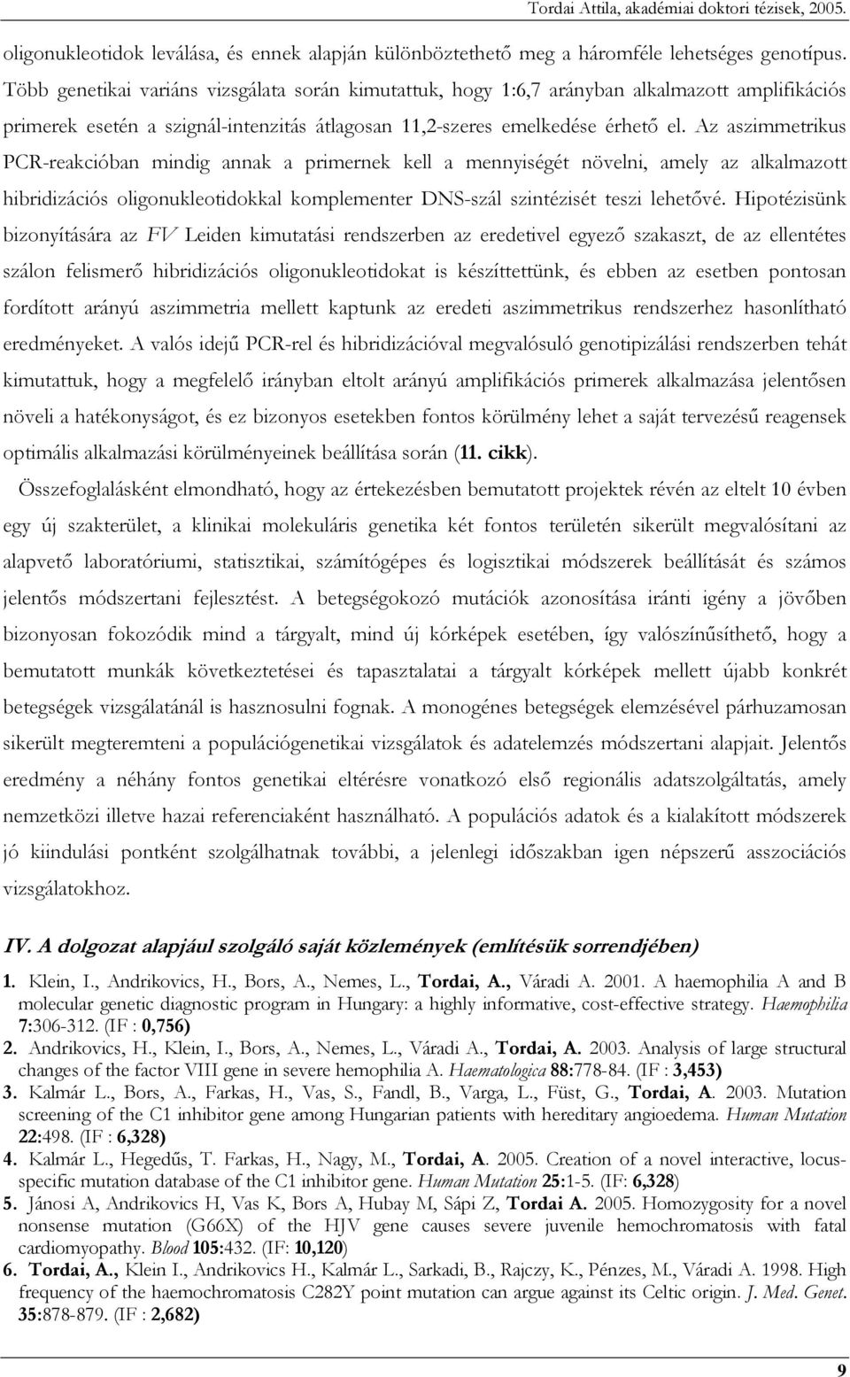 Az aszimmetrikus PCR-reakcióban mindig annak a primernek kell a mennyiségét növelni, amely az alkalmazott hibridizációs oligonukleotidokkal komplementer DNS-szál szintézisét teszi lehetıvé.