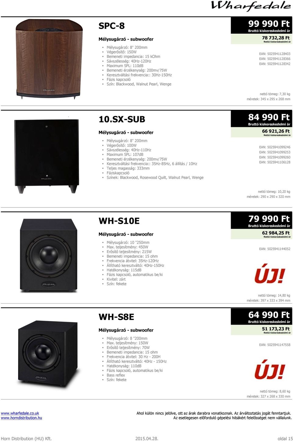 SX-SUB Mélysugárzó: 8" 200mm Végerősítő: 100W Sávszélesség: 40Hz-110Hz Maximum SPL: 107dB Bemeneti érzékenység: 200mv/75W Keresztváltási frekvencia:: 35Hz-85Hz, 6 állítás / 10Hz Teljes magasság: