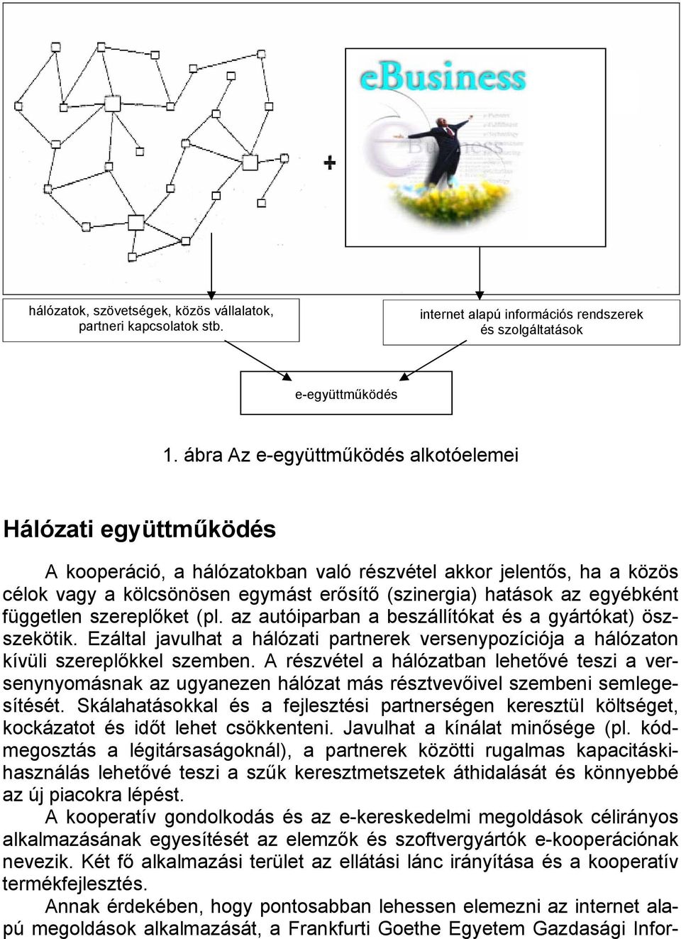 egyébként független szereplőket (pl. az autóiparban a beszállítókat és a gyártókat) öszszekötik. Ezáltal javulhat a hálózati partnerek versenypozíciója a hálózaton kívüli szereplőkkel szemben.
