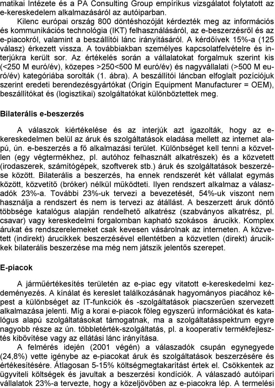 irányításáról. A kérdőívek 15%-a (125 válasz) érkezett vissza. A továbbiakban személyes kapcsolatfelvételre és interjúkra került sor.