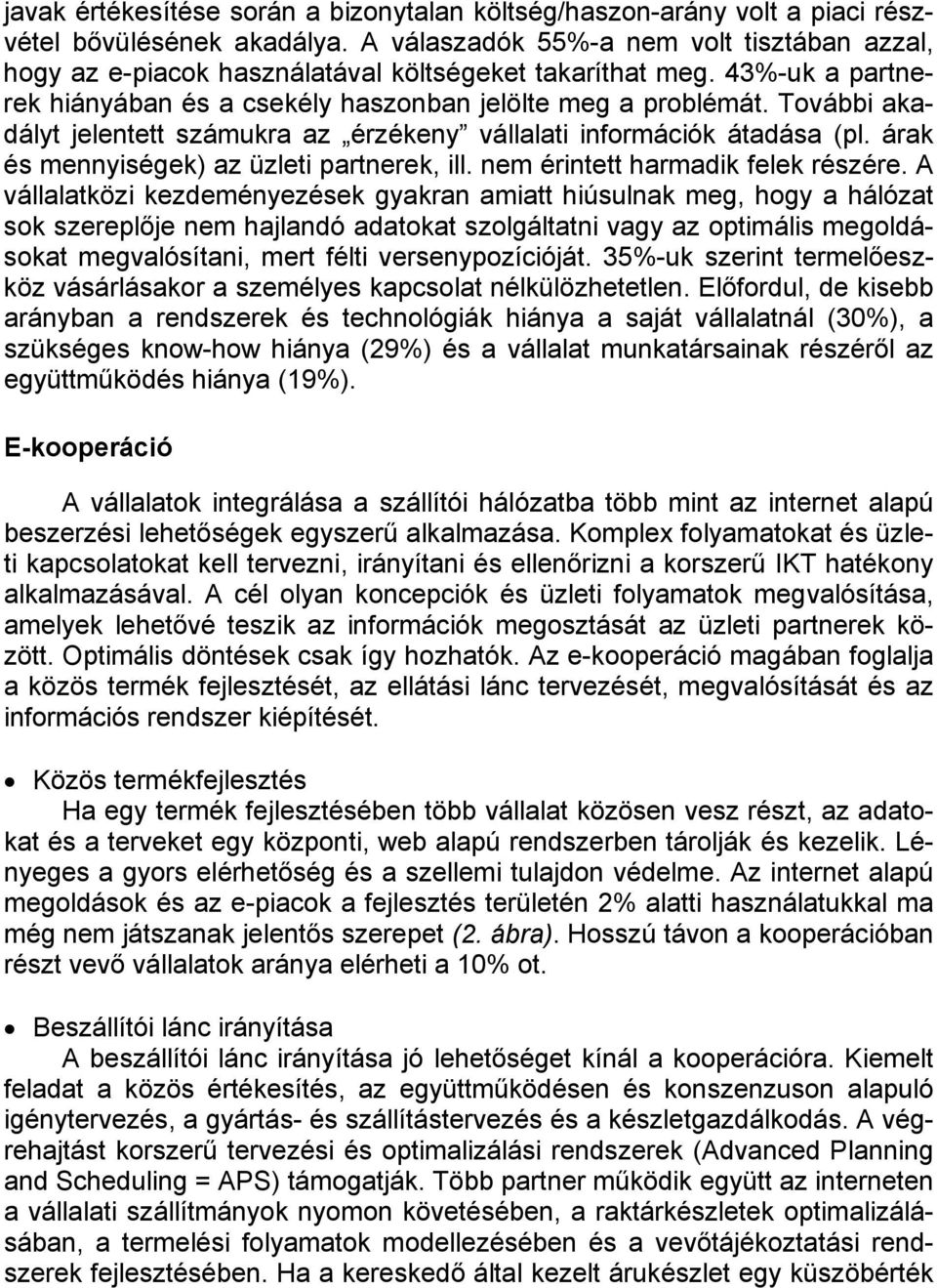 További akadályt jelentett számukra az érzékeny vállalati információk átadása (pl. árak és mennyiségek) az üzleti partnerek, ill. nem érintett harmadik felek részére.
