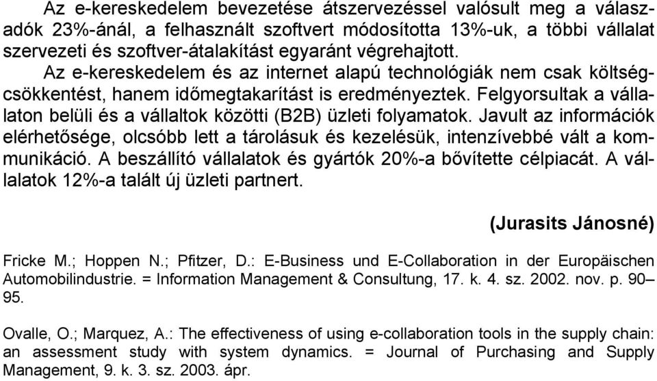 Felgyorsultak a vállalaton belüli és a vállaltok közötti (B2B) üzleti folyamatok. Javult az információk elérhetősége, olcsóbb lett a tárolásuk és kezelésük, intenzívebbé vált a kommunikáció.