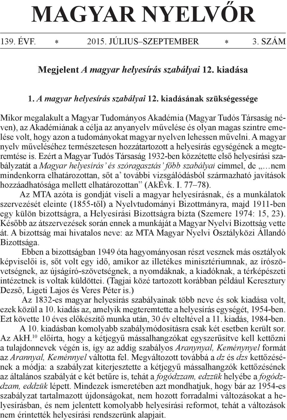 kiadásának szükségessége Mikor megalakult a Magyar Tudományos Akadémia (Magyar Tudós Társaság néven), az Akadémiának a célja az anyanyelv művelése és olyan magas szintre emelése volt, hogy azon a
