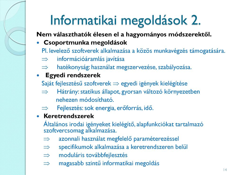 Egyedi rendszerek Saját fejlesztésű szoftverek egyedi igények kielégítése Hátrány: statikus állapot, gyorsan változó környezetben nehezen módosítható.