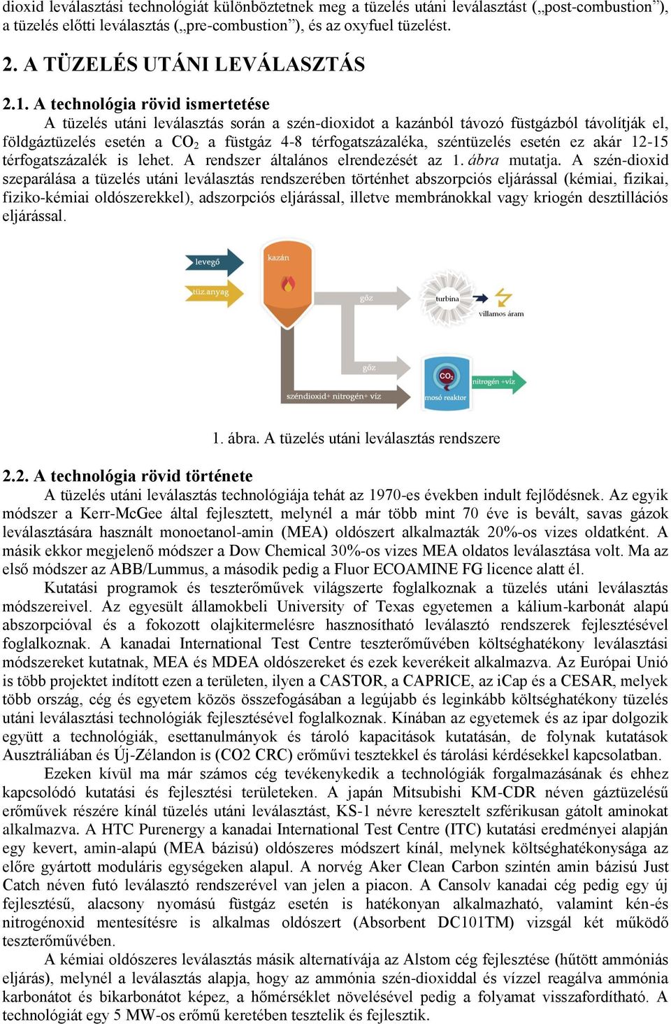 A technológia rövid ismertetése A tüzelés utáni leválasztás során a szén-dioxidot a kazánból távozó füstgázból távolítják el, földgáztüzelés esetén a CO 2 a füstgáz 4-8 térfogatszázaléka, széntüzelés