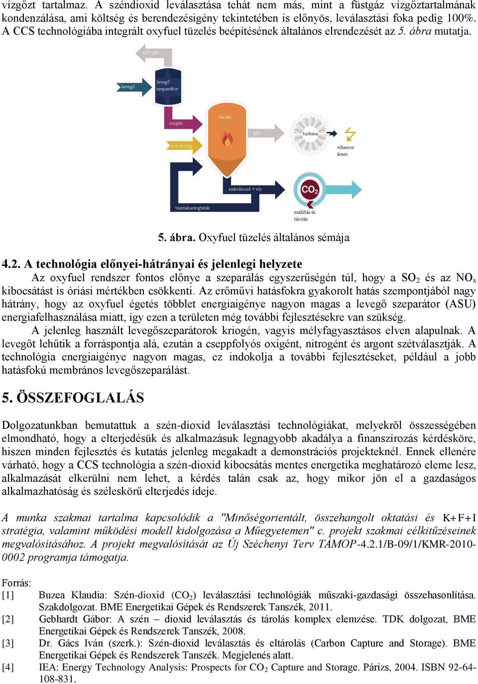 A technológia előnyei-hátrányai és jelenlegi helyzete Az oxyfuel rendszer fontos előnye a szeparálás egyszerűségén túl, hogy a SO 2 és az NO x kibocsátást is óriási mértékben csökkenti.