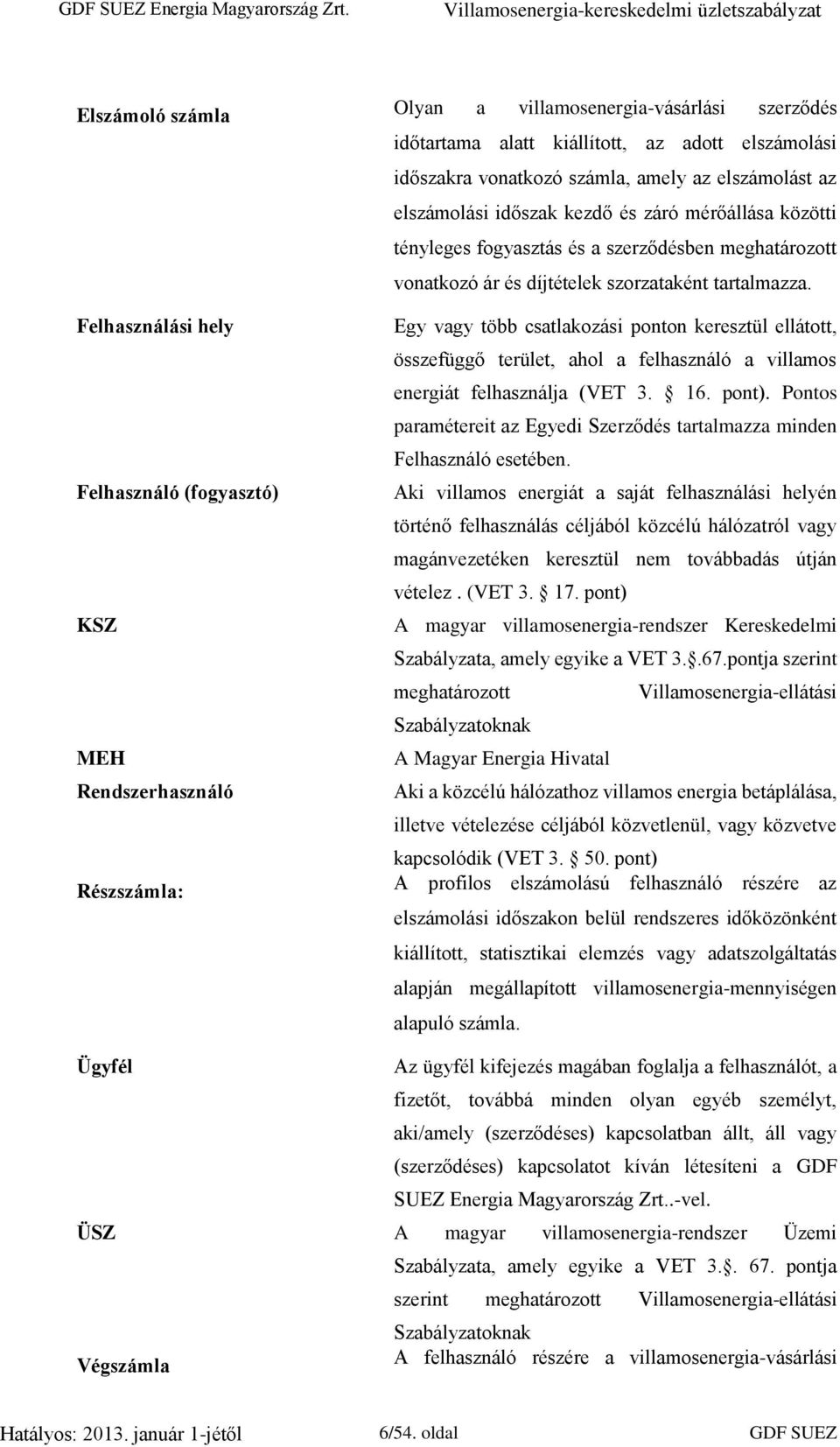 tartalmazza. Egy vagy több csatlakozási ponton keresztül ellátott, összefüggő terület, ahol a felhasználó a villamos energiát felhasználja (VET 3. 16. pont).