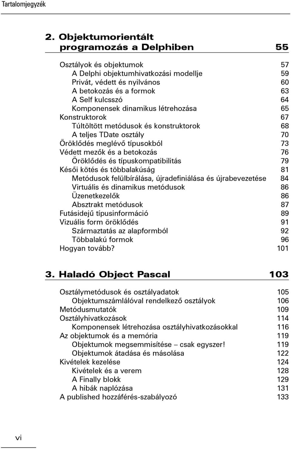 típuskompatibilitás 79 Késõi kötés és többalakúság 81 Metódusok felülbírálása, újradefiniálása és újrabevezetése 84 Virtuális és dinamikus metódusok 86 Üzenetkezelõk 86 Absztrakt metódusok 87