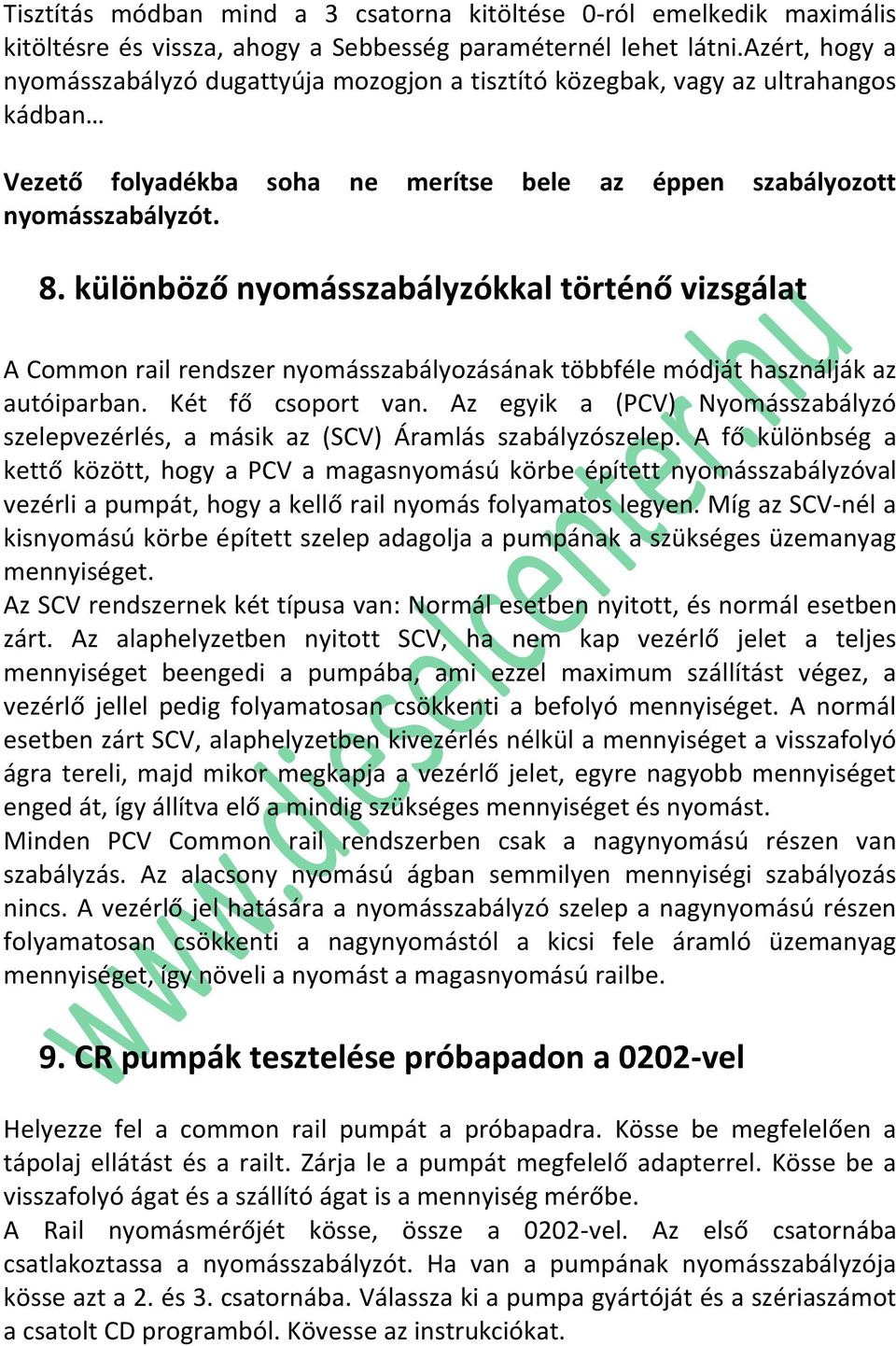 különböző nyomásszabályzókkal történő vizsgálat A Common rail rendszer nyomásszabályozásának többféle módját használják az autóiparban. Két fő csoport van.