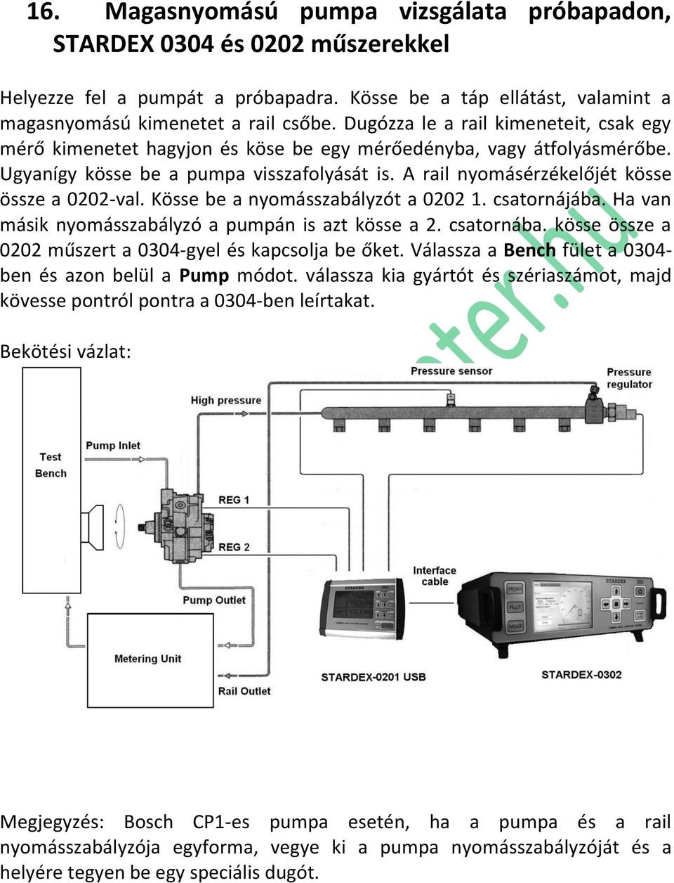 A rail nyomásérzékelőjét kösse össze a 0202-val. Kösse be a nyomásszabályzót a 0202 1. csatornájába. Ha van másik nyomásszabályzó a pumpán is azt kösse a 2. csatornába.