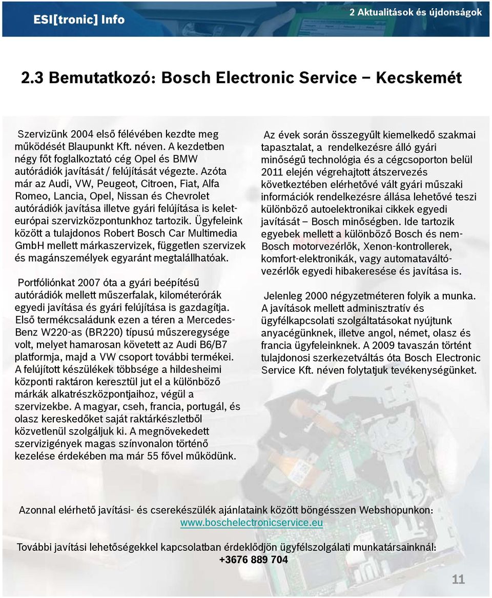 végrehajtott átszervezés következtében elérhetővé vált gyári műszaki információk rendelkezésre állása lehetővé teszi különböző autoelektronikai cikkek egyedi javítását Bosch minőségben.