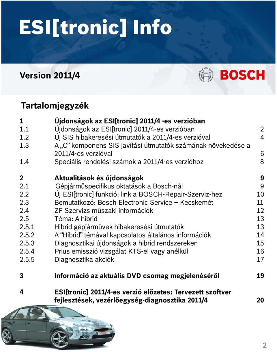 1 Gépjárműspecifikus oktatások a Bosch-nál 9 2.2 Új ESI[tronic] funkció: link a BOSCH-Repair-Szerviz-hez 10 23 2.3 Bemutatkozó: Bosch Electronic Service Kecskemét 11 2.