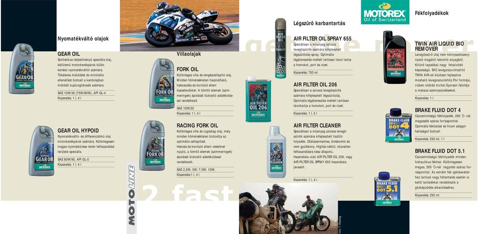 SAE 10W/30 (75W/80W), API GL-4 GEAR OIL HYPOID Nyomatékváltó- és differenciálmû olaj motorkerékpárok számára. Különlegesen magas nyomástûrése révén felhasználási területe speciális.