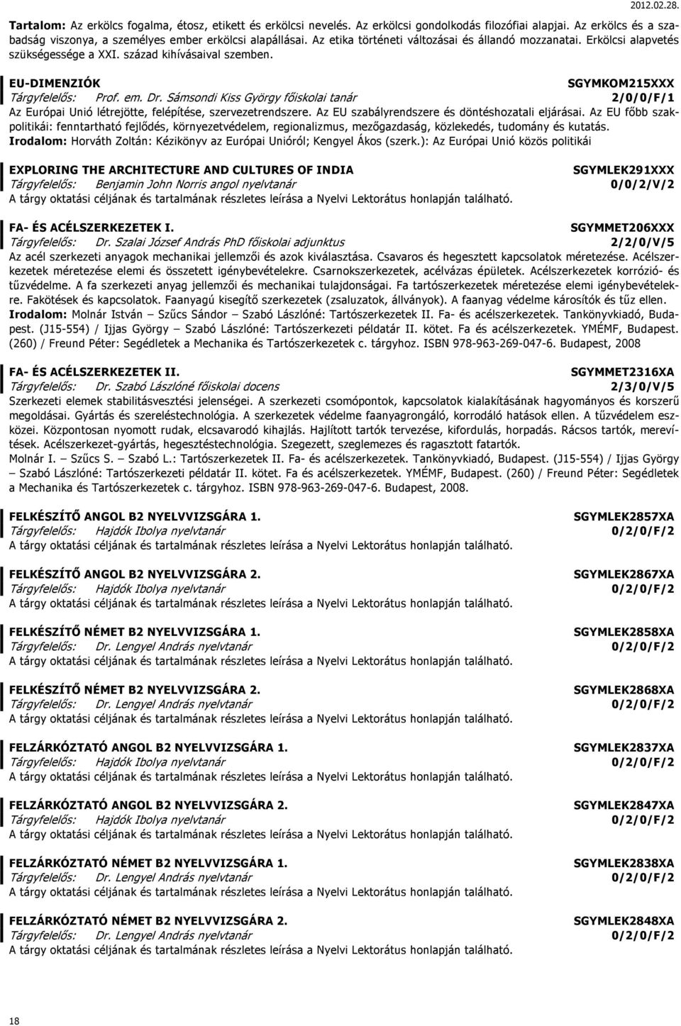 Sámsondi Kiss György főiskolai tanár 2/0/0/F/1 Az Európai Unió létrejötte, felépítése, szervezetrendszere. Az EU szabályrendszere és döntéshozatali eljárásai.