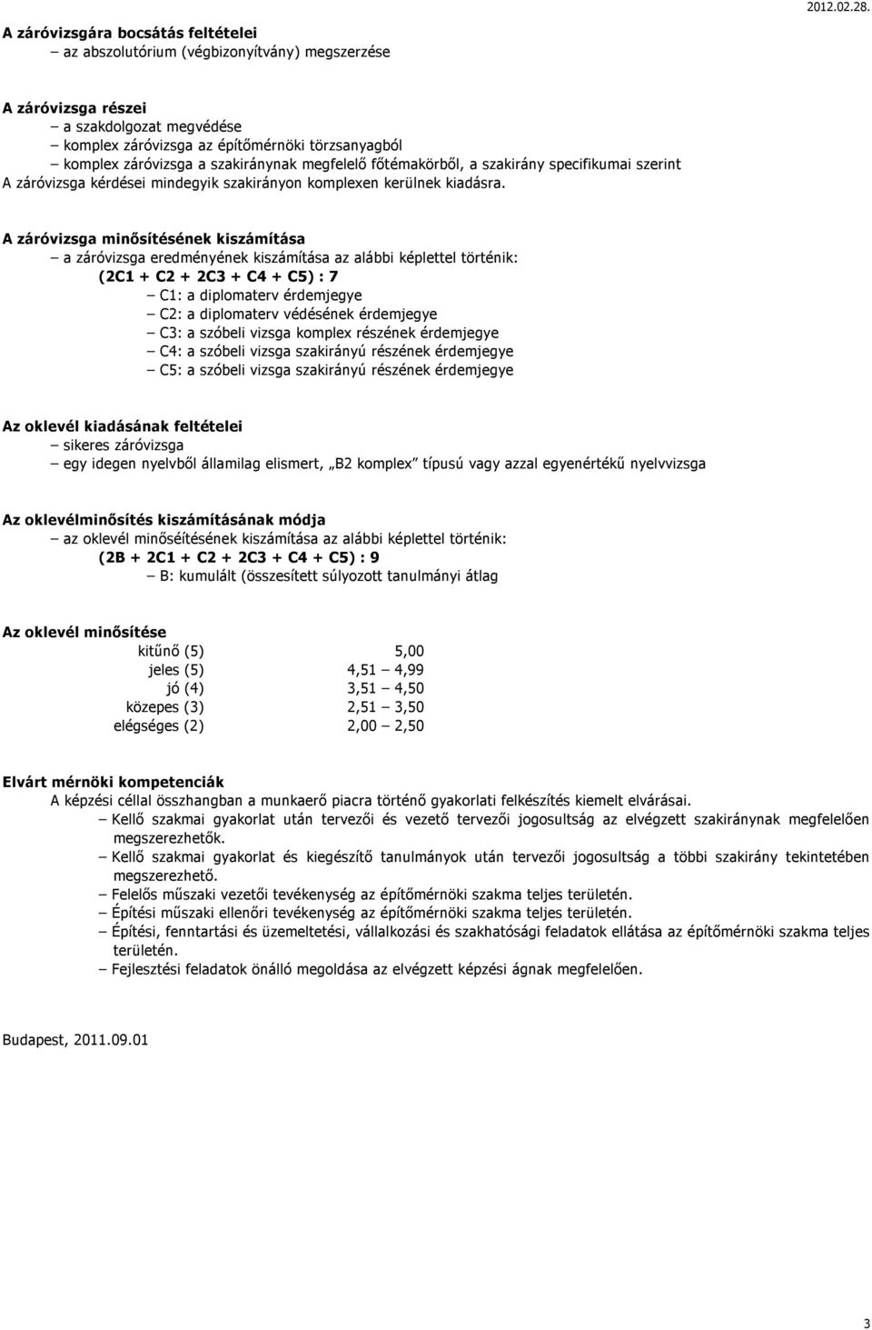 A záróvizsga minősítésének kiszámítása a záróvizsga eredményének kiszámítása az alábbi képlettel történik: (2C1 + C2 + 2C3 + C4 + C5) : 7 C1: a diplomaterv érdemjegye C2: a diplomaterv védésének