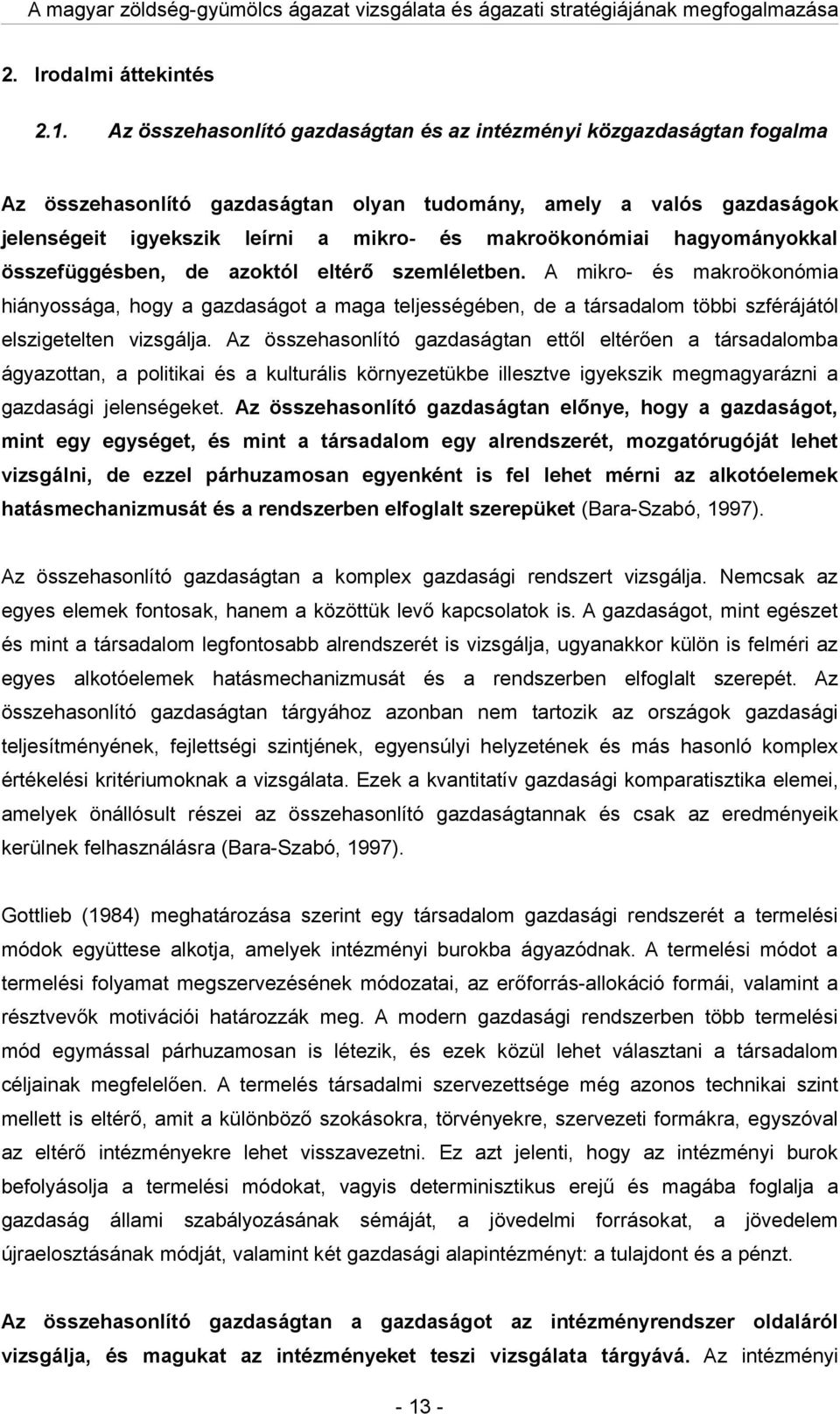 összefüggésben, de zoktól eltérő szemléletben. A mikro- és mkroökonómi hiányosság, hogy gzdságot mg teljességében, de társdlom többi szférájától elszigetelten vizsgálj.