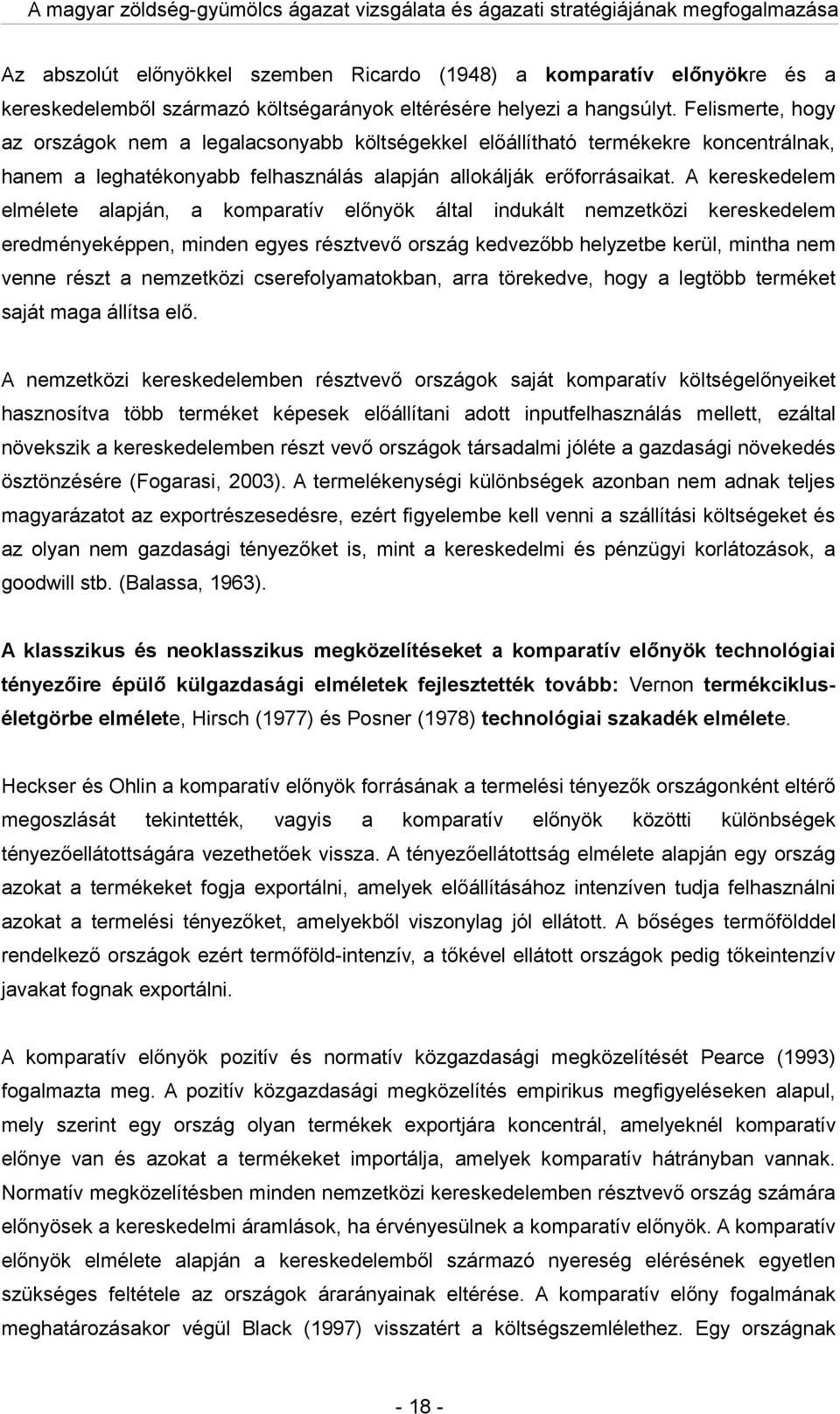 A kereskedelem elmélete lpján, komprtív előnyök áltl indukált nemzetközi kereskedelem eredményeképpen, minden egyes résztvevő ország kedvezőbb helyzetbe kerül, minth nem venne részt nemzetközi