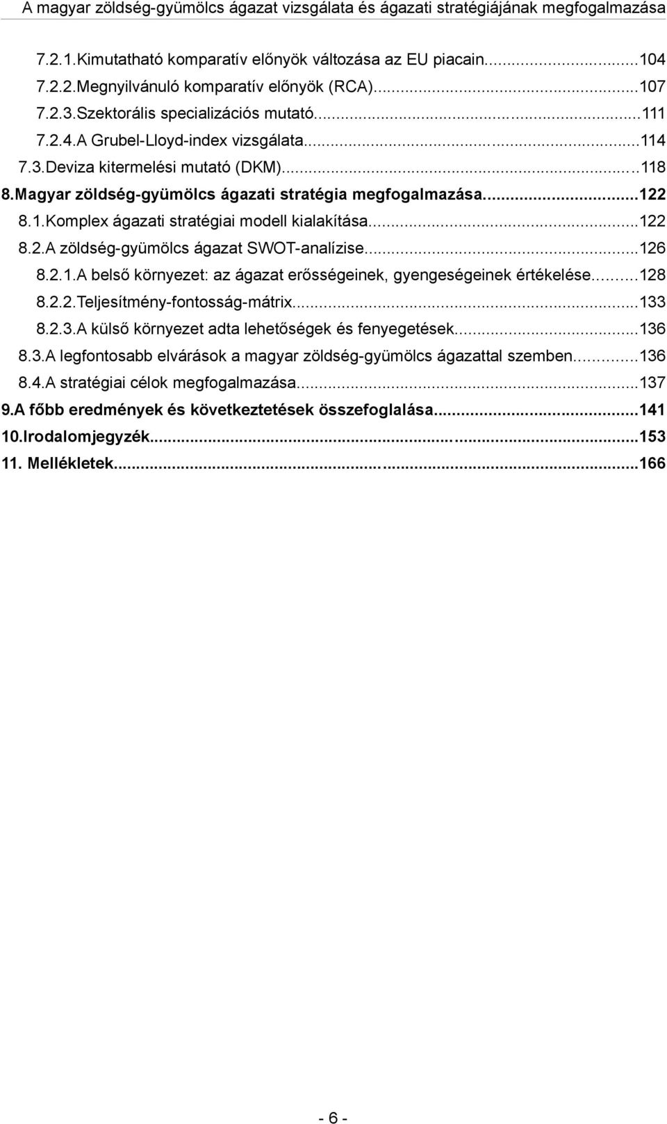 ..128 8.2.2.Teljesítmény-fontosság-mátrix...133 8.2.3.A külső környezet dt lehetőségek és fenyegetések...136 8.3.A legfontosbb elvárások mgyr zöldség-gyümölcs ágzttl szemben...136 8.4.