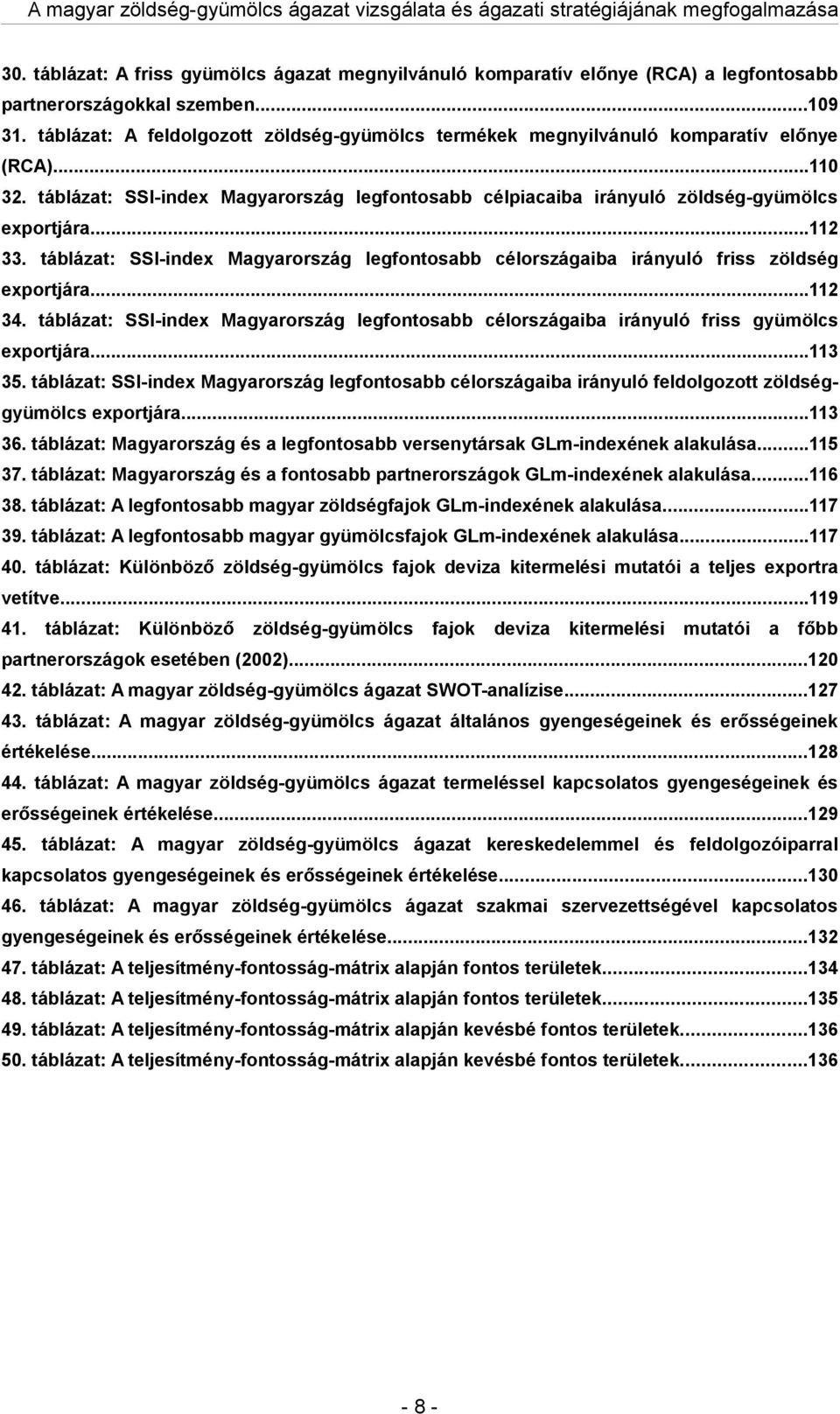 táblázt: SSI-index Mgyrország legfontosbb célországib irányuló friss zöldség exportjár...112 34. táblázt: SSI-index Mgyrország legfontosbb célországib irányuló friss gyümölcs exportjár...113 35.