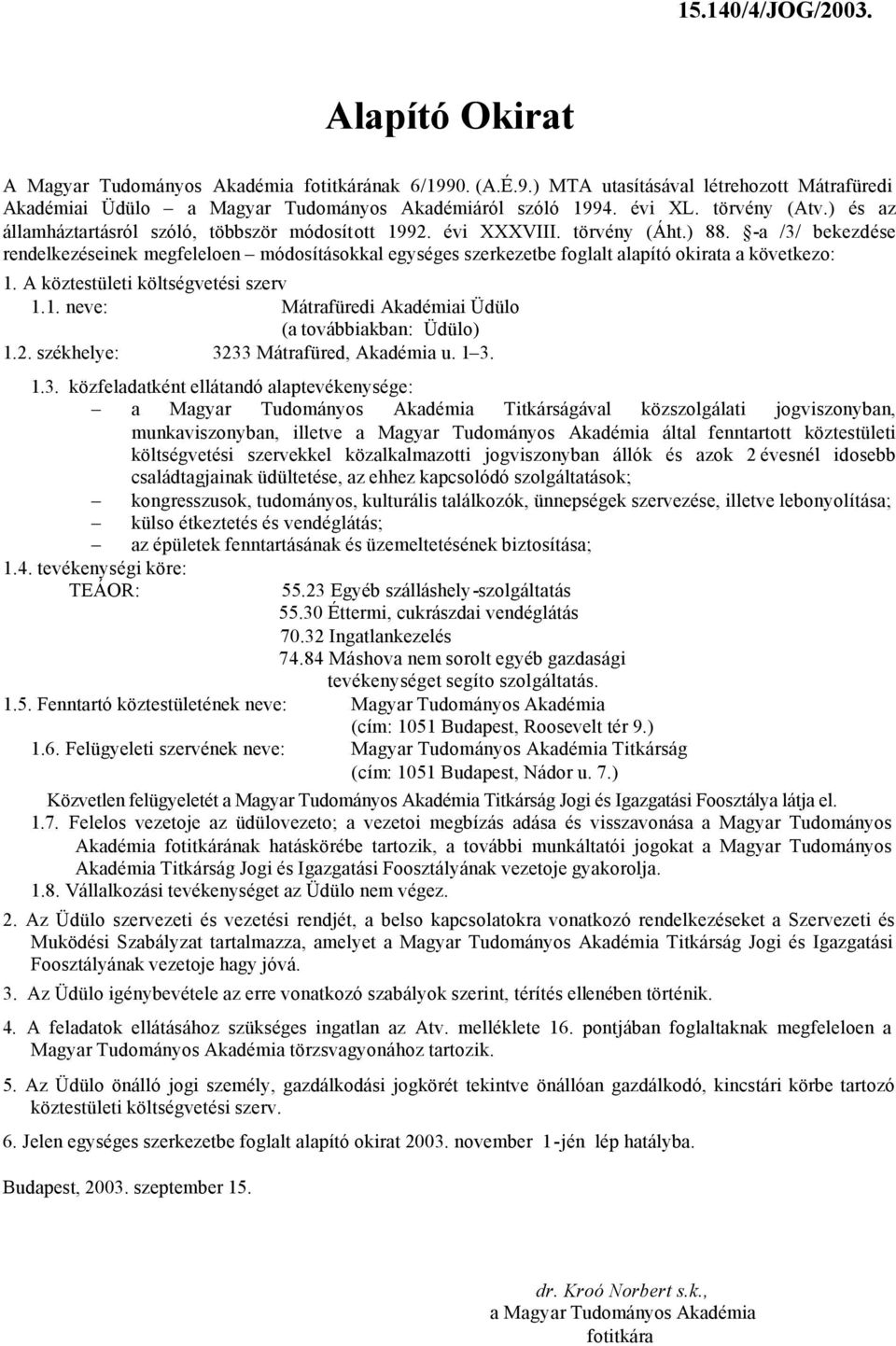 Titkárságával közszolgálati jogviszonyban, munkaviszonyban, illetve által fenntartott köztestületi költségvetési szervekkel közalkalmazotti jogviszonyban állók és azok 2 évesnél idosebb