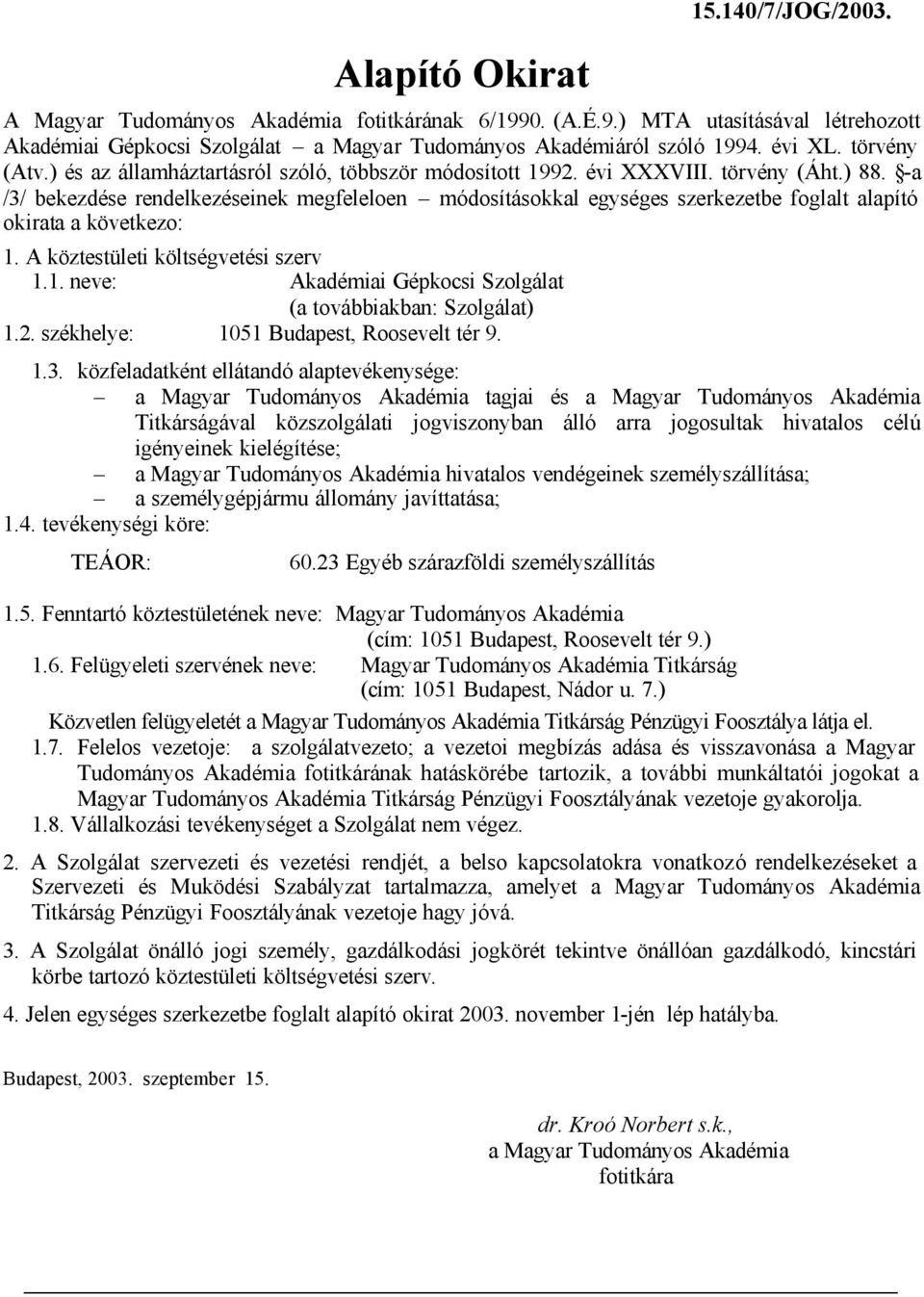 -a /3/ bekezdése rendelkezéseinek megfeleloen módosításokkal egységes szerkezetbe foglalt alapító okirata a következo: 1.1. neve: Akadémiai Gépkocsi Szolgálat (a továbbiakban: Szolgálat) 1.2.