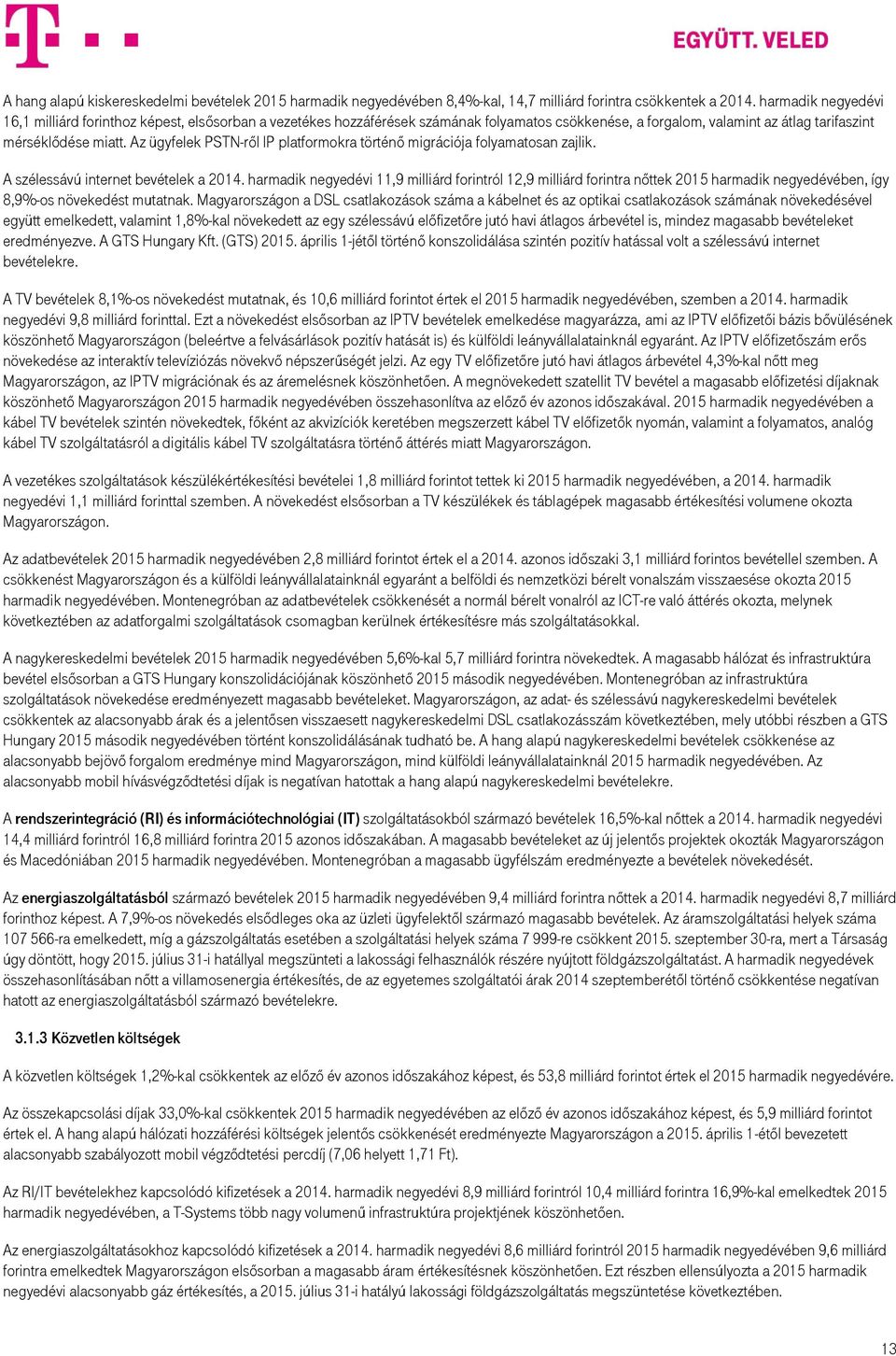 Az ügyfelek PSTN-ről IP platformokra történő migrációja folyamatosan zajlik. A szélessávú internet bevételek a 2014.