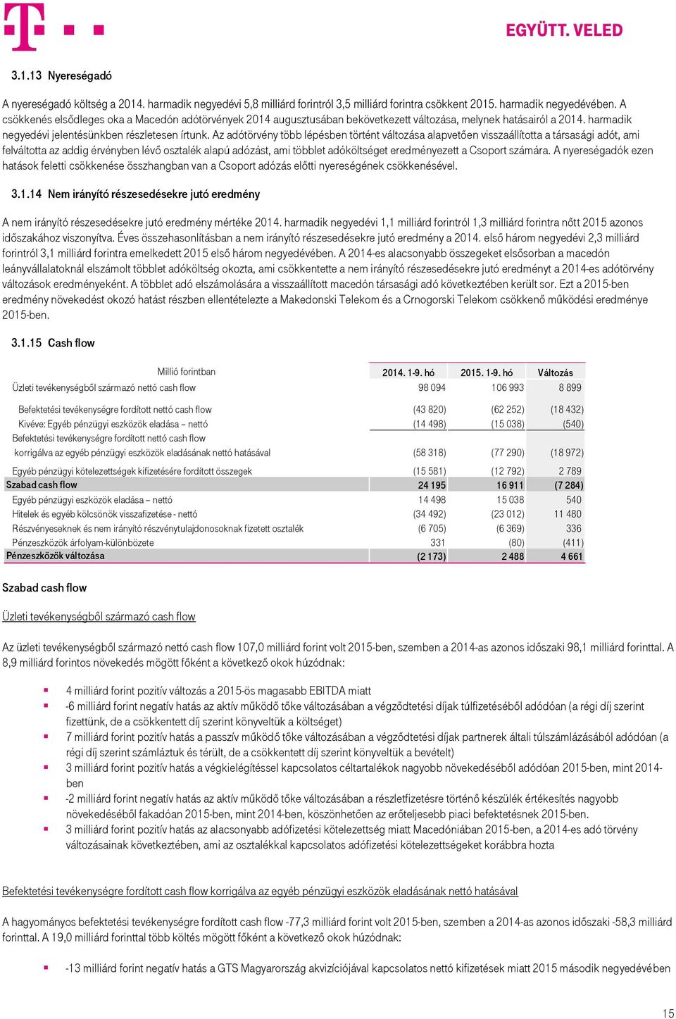 Az adótörvény több lépésben történt változása alapvetően visszaállította a társasági adót, ami felváltotta az addig érvényben lévő osztalék alapú adózást, ami többlet adóköltséget eredményezett a