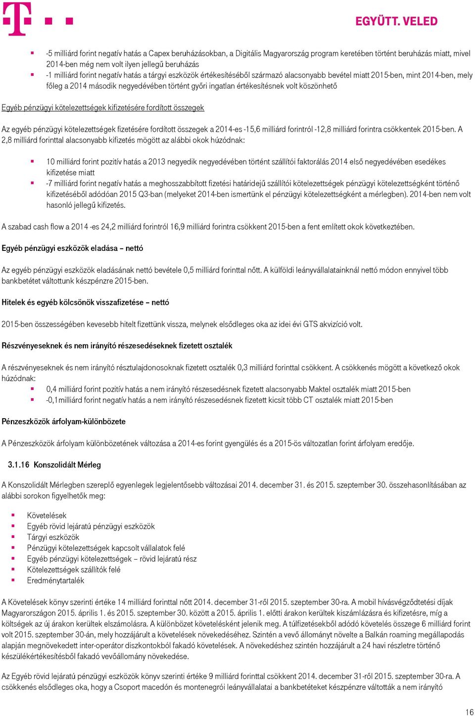 pénzügyi kötelezettségek kifizetésére fordított összegek Az egyéb pénzügyi kötelezettségek fizetésére fordított összegek a 2014-es -15,6 milliárd forintról -12,8 milliárd forintra csökkentek 2015-ben.