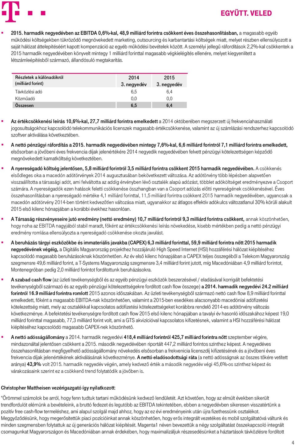 A személyi jellegű ráfordítások 2,2%-kal csökkentek a 2015 harmadik ében könyvelt mintegy 1 milliárd forinttal magasabb végkielégítés ellenére, melyet kiegyenlített a létszámleépítésből származó,