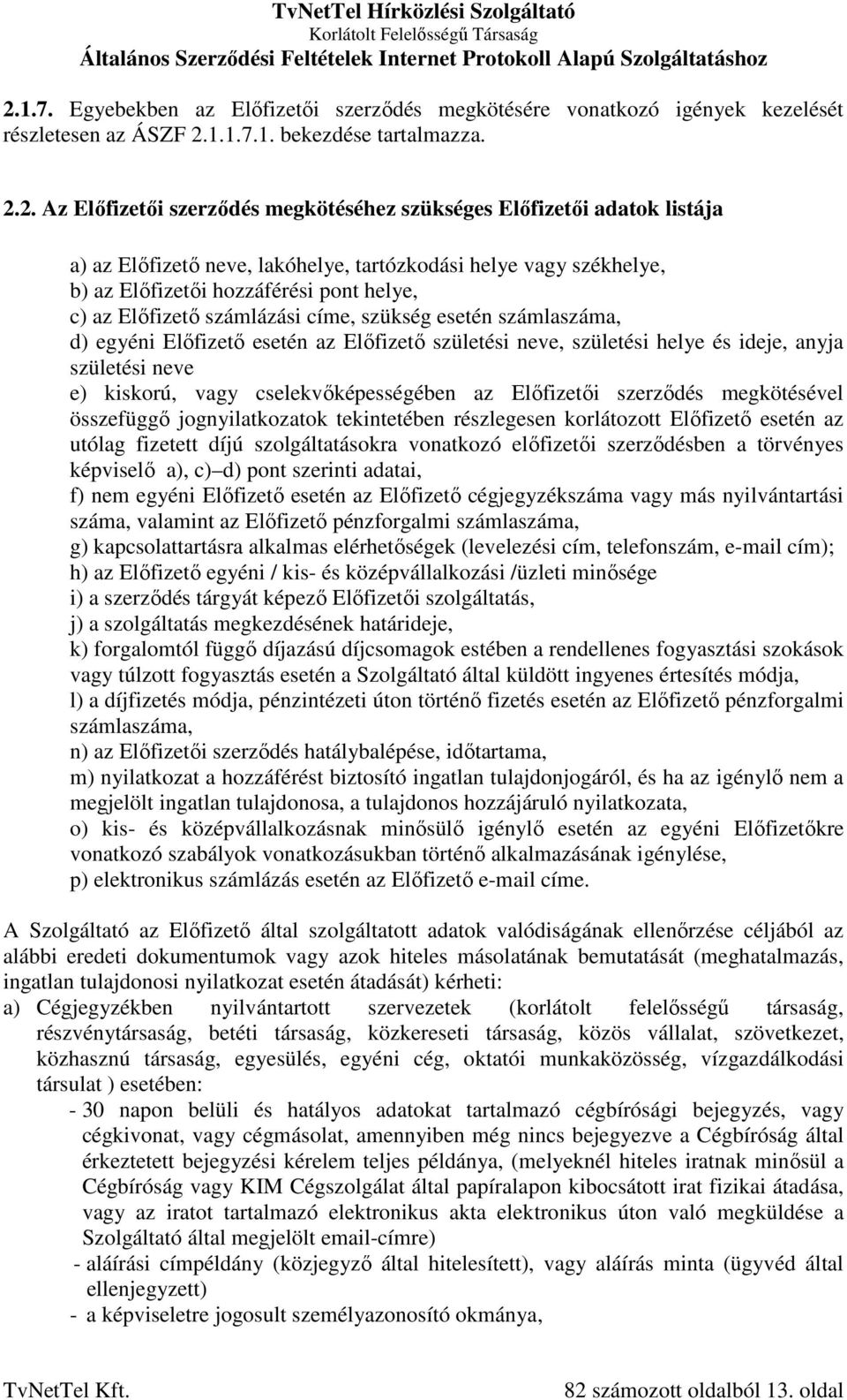 Előfizető esetén az Előfizető születési neve, születési helye és ideje, anyja születési neve e) kiskorú, vagy cselekvőképességében az Előfizetői szerződés megkötésével összefüggő jognyilatkozatok