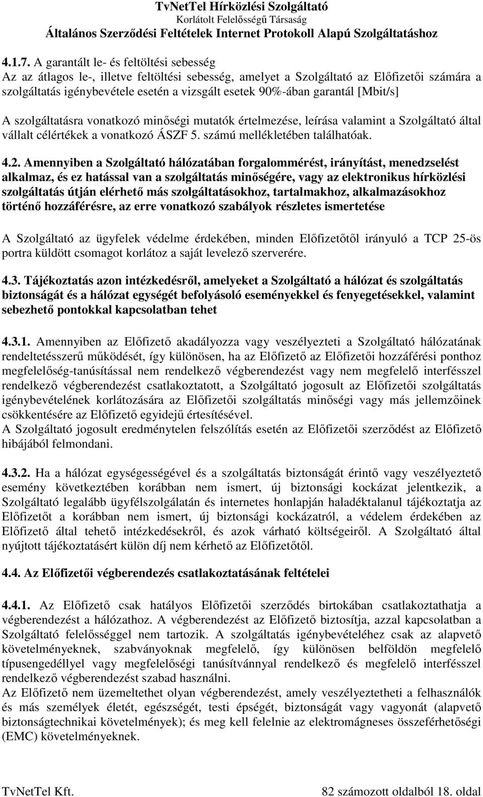 garantál [Mbit/s] A szolgáltatásra vonatkozó minőségi mutatók értelmezése, leírása valamint a Szolgáltató által vállalt célértékek a vonatkozó ÁSZF 5. számú mellékletében találhatóak. 4.2.