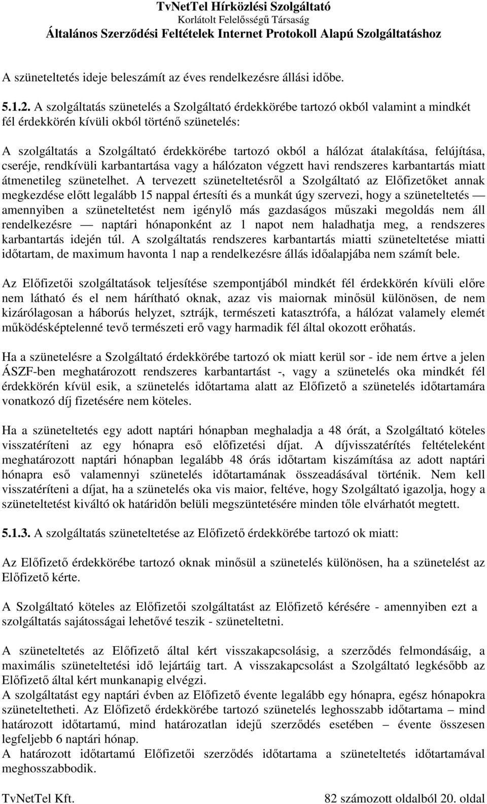 átalakítása, felújítása, cseréje, rendkívüli karbantartása vagy a hálózaton végzett havi rendszeres karbantartás miatt átmenetileg szünetelhet.