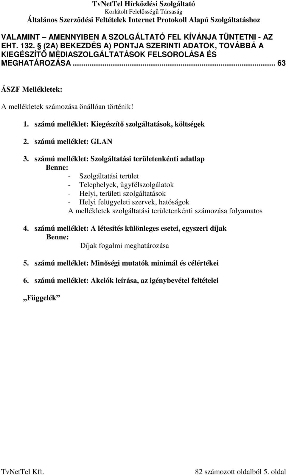 számú melléklet: Szolgáltatási területenkénti adatlap Benne: - Szolgáltatási terület - Telephelyek, ügyfélszolgálatok - Helyi, területi szolgáltatások - Helyi felügyeleti szervek, hatóságok A