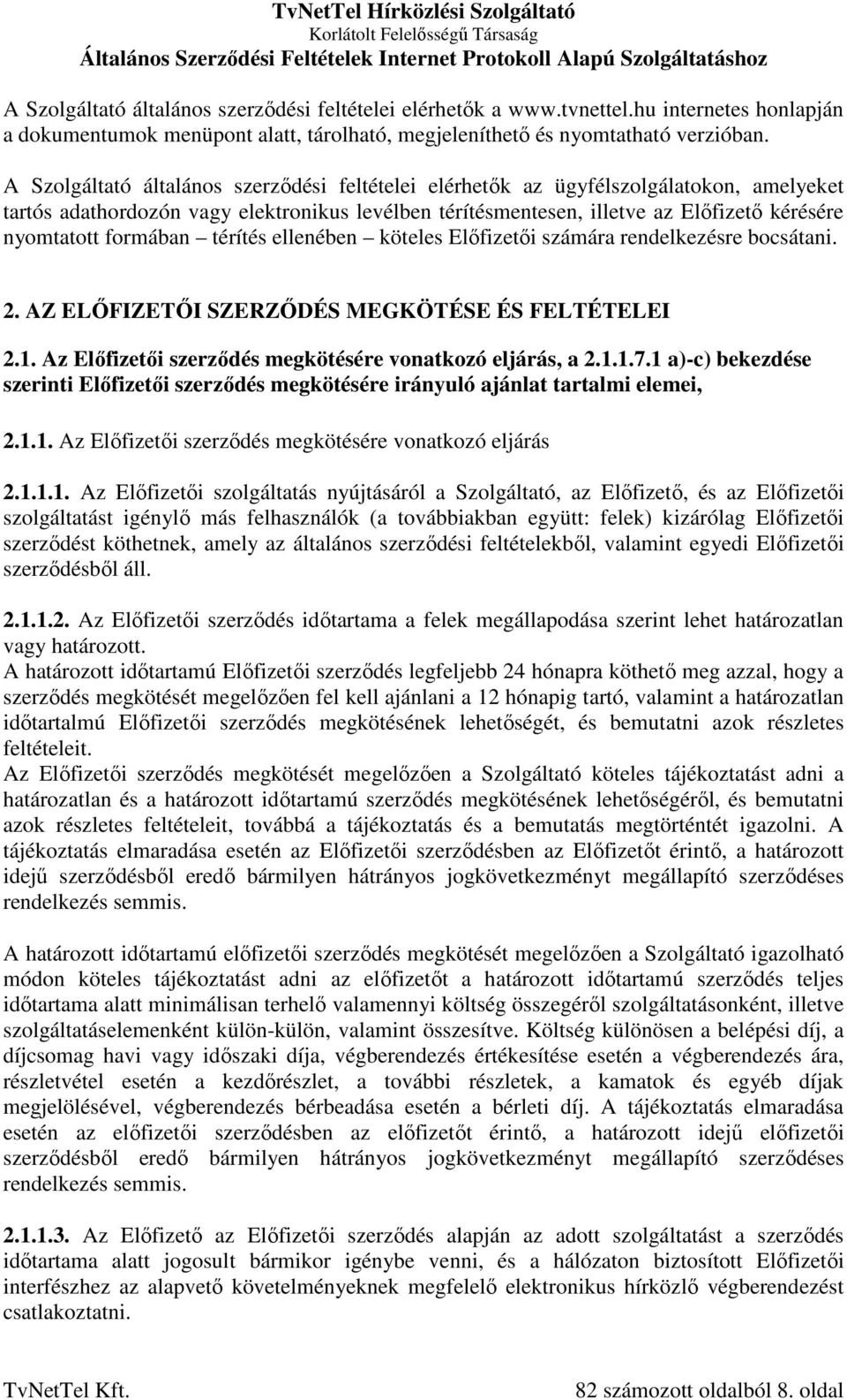 formában térítés ellenében köteles Előfizetői számára rendelkezésre bocsátani. 2. AZ ELŐFIZETŐI SZERZŐDÉS MEGKÖTÉSE ÉS FELTÉTELEI 2.1. Az Előfizetői szerződés megkötésére vonatkozó eljárás, a 2.1.1.7.