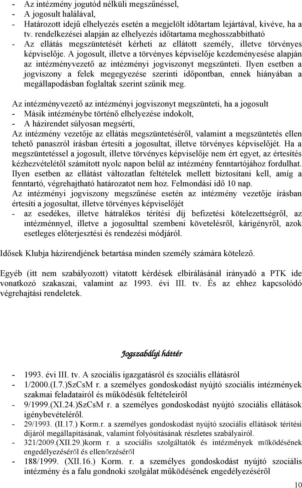 A jgsult, illetve a törvényes képviselője kezdeményesése alapján az intézményvezető az intézményi jgvisznyt megszünteti.