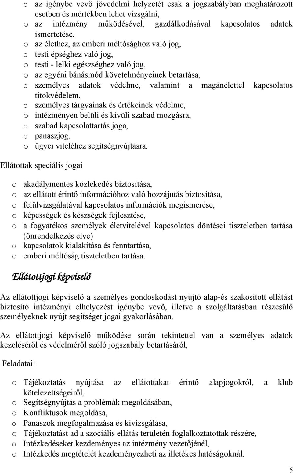 személyes tárgyainak és értékeinek védelme, intézményen belüli és kívüli szabad mzgásra, szabad kapcslattartás jga, panaszjg, ügyei viteléhez segítségnyújtásra.