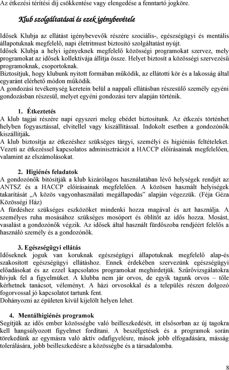 Idősek Klubja a helyi igényeknek megfelelő közösségi prgramkat szervez, mely prgramkat az idősek kllektívája állítja össze. Helyet biztsít a közösségi szervezésű prgramknak, csprtknak.