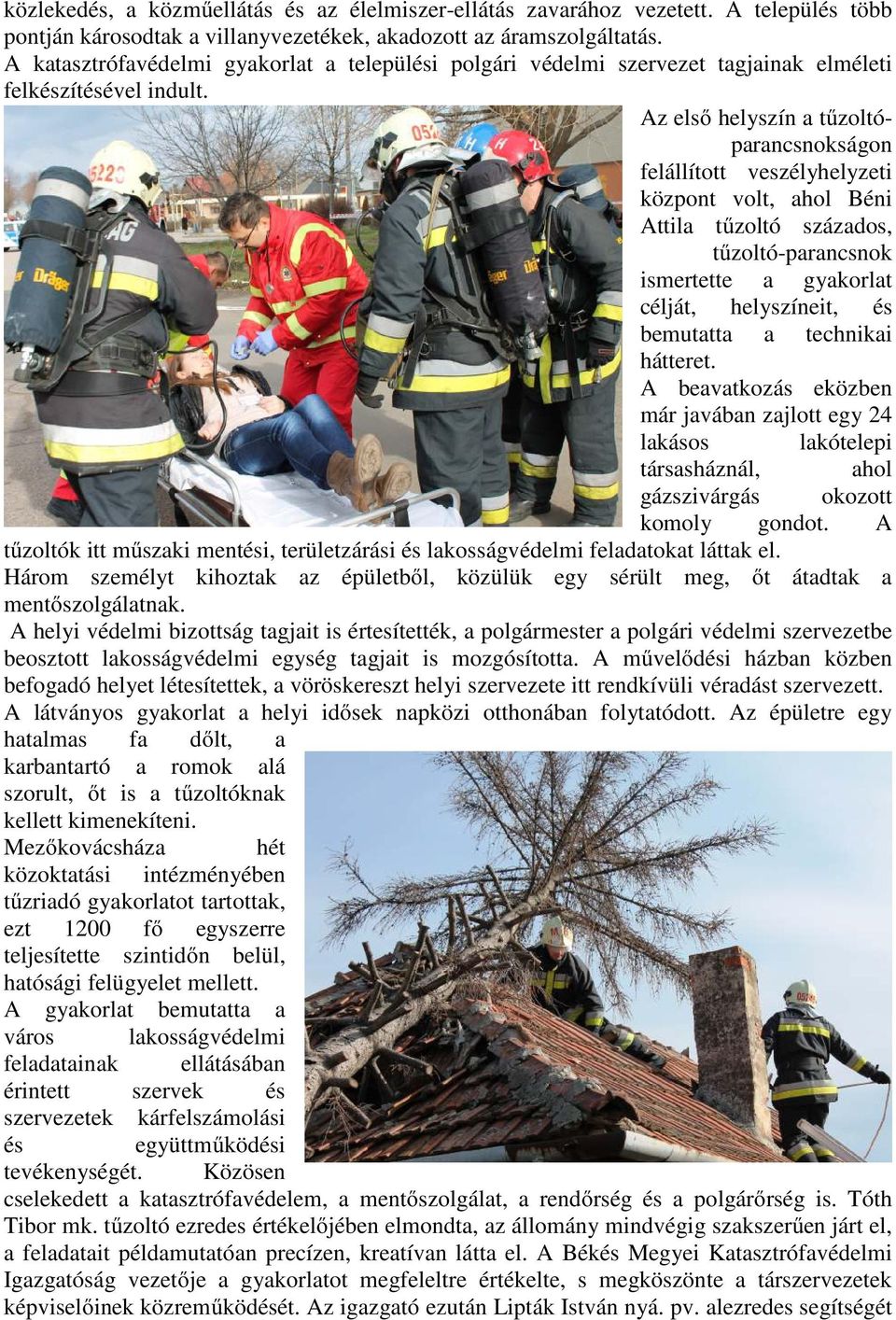 Az első helyszín a tűzoltóparancsnokságon felállított veszélyhelyzeti központ volt, ahol Béni Attila tűzoltó százados, tűzoltó-parancsnok ismertette a gyakorlat célját, helyszíneit, és bemutatta a