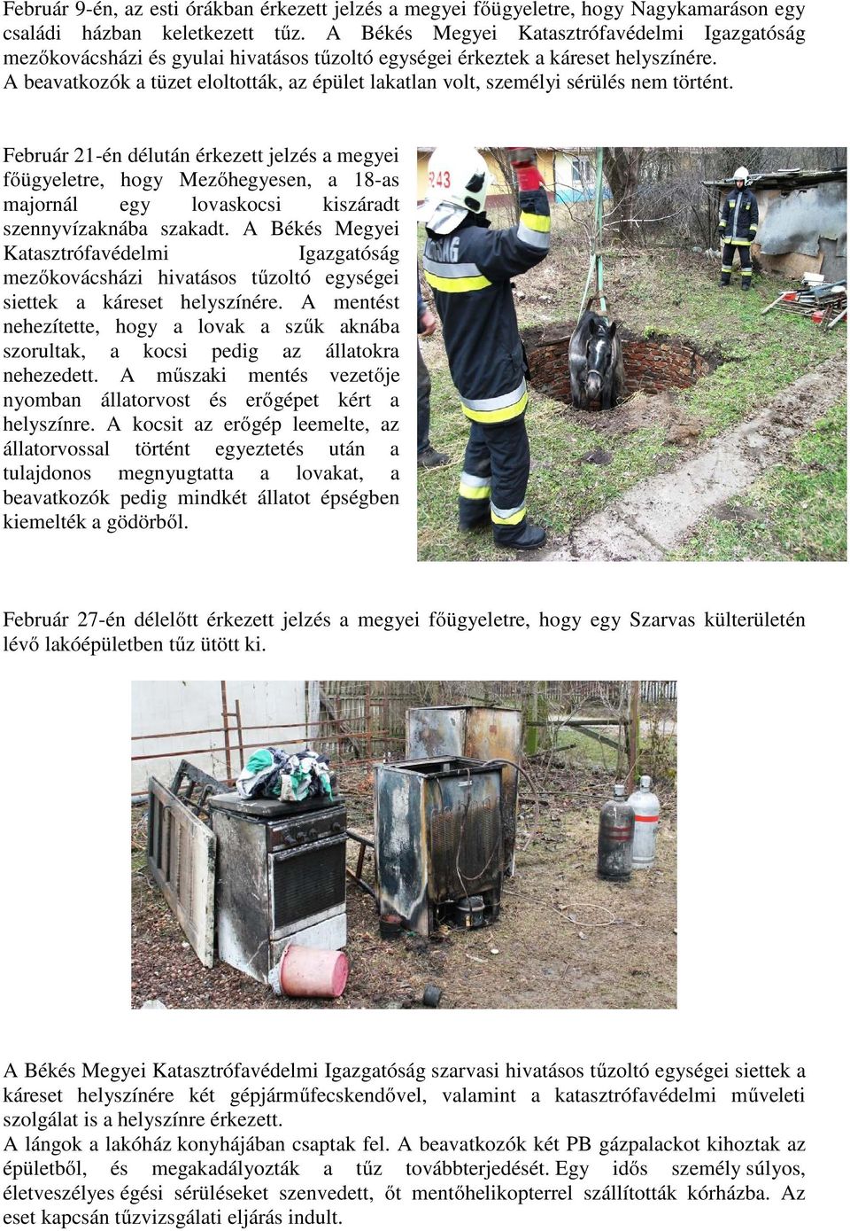 A beavatkozók a tüzet eloltották, az épület lakatlan volt, személyi sérülés nem történt.