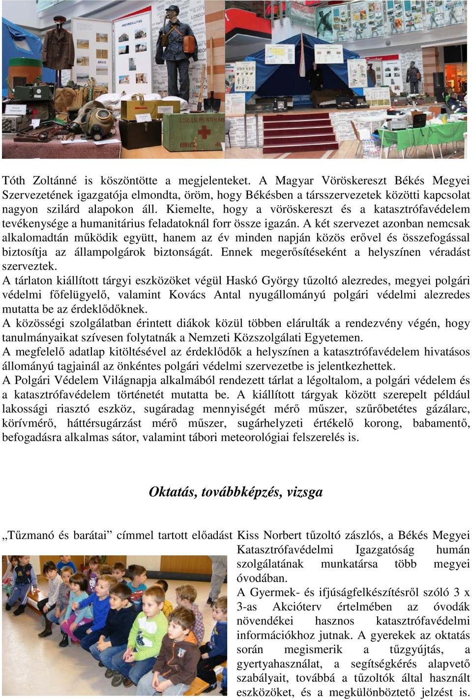 A két szervezet azonban nemcsak alkalomadtán működik együtt, hanem az év minden napján közös erővel és összefogással biztosítja az állampolgárok biztonságát.