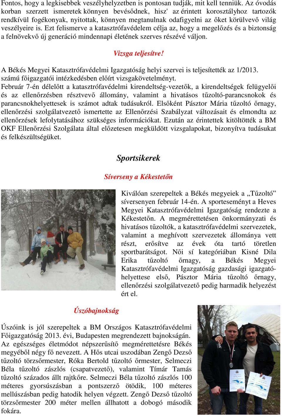 is. Ezt felismerve a katasztrófavédelem célja az, hogy a megelőzés és a biztonság a felnövekvő új generáció mindennapi életének szerves részévé váljon. Vizsga teljesítve!