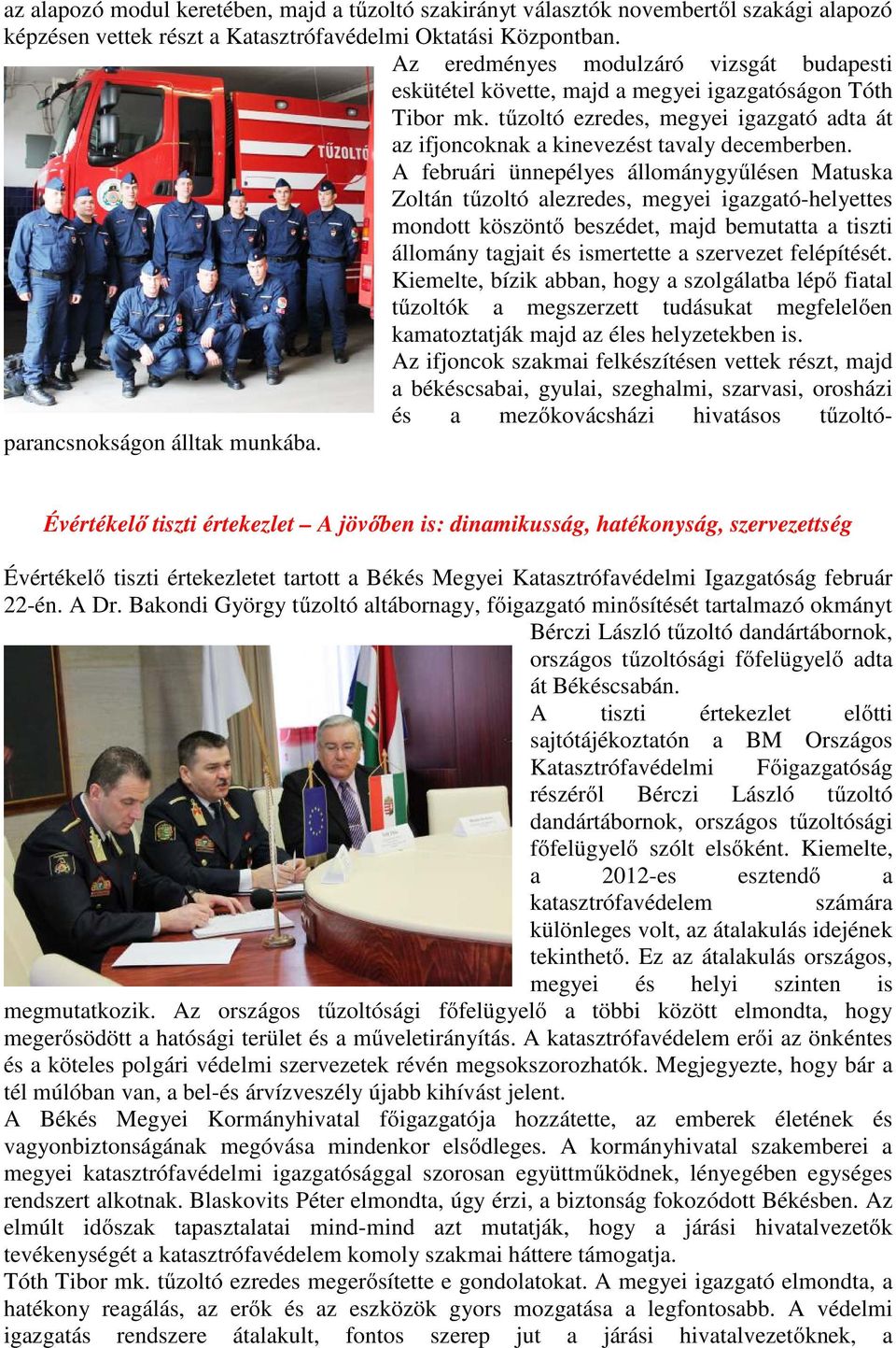 A februári ünnepélyes állománygyűlésen Matuska Zoltán tűzoltó alezredes, megyei igazgató-helyettes mondott köszöntő beszédet, majd bemutatta a tiszti állomány tagjait és ismertette a szervezet