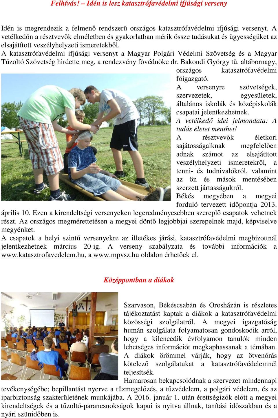 A katasztrófavédelmi ifjúsági versenyt a Magyar Polgári Védelmi Szövetség és a Magyar Tűzoltó Szövetség hirdette meg, a rendezvény fővédnöke dr. Bakondi György tű.