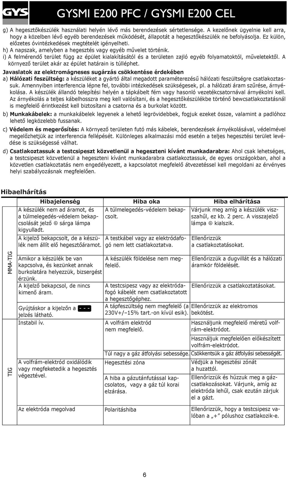 h) A napszak, amelyben a hegesztés vagy egyéb művelet történik. i) A felmérendő terület függ az épület kialakításától és a területen zajló egyéb folyamatoktól, műveletektől.